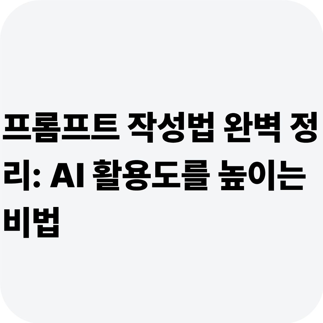 프롬프트 작성법 완벽 정리: AI 활용도를 높이는 비법