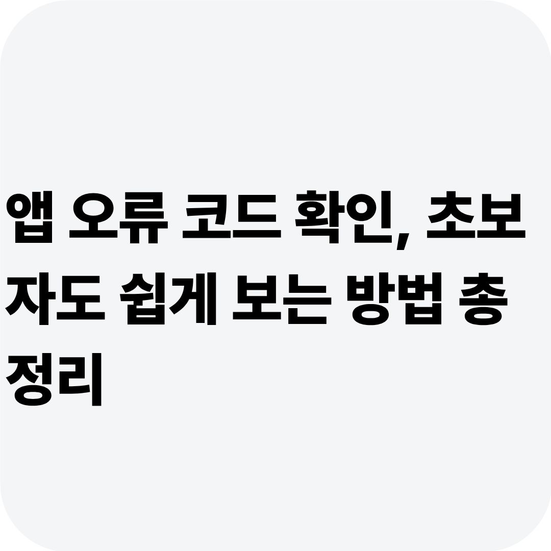 앱 오류 코드 확인, 초보자도 쉽게 보는 방법 총정리